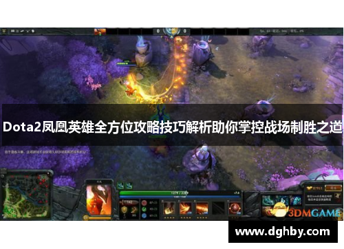 Dota2凤凰英雄全方位攻略技巧解析助你掌控战场制胜之道
